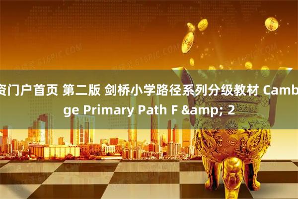 配资门户首页 第二版 剑桥小学路径系列分级教材 Cambridge Primary Path F & 2